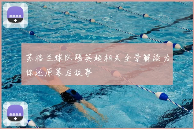 苏格兰球队踢英超相关全景解读为你还原幕后故事