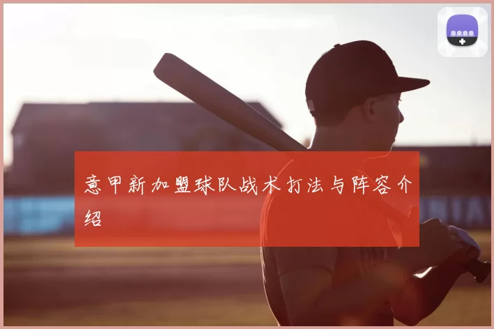 意甲新加盟球队战术打法与阵容介绍