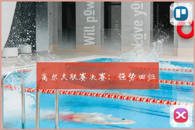 高尔夫联赛决赛：强势回归