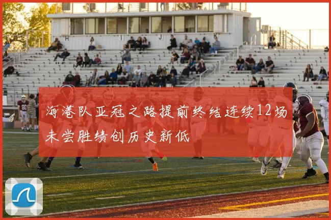 海港队亚冠之路提前终结连续12场未尝胜绩创历史新低