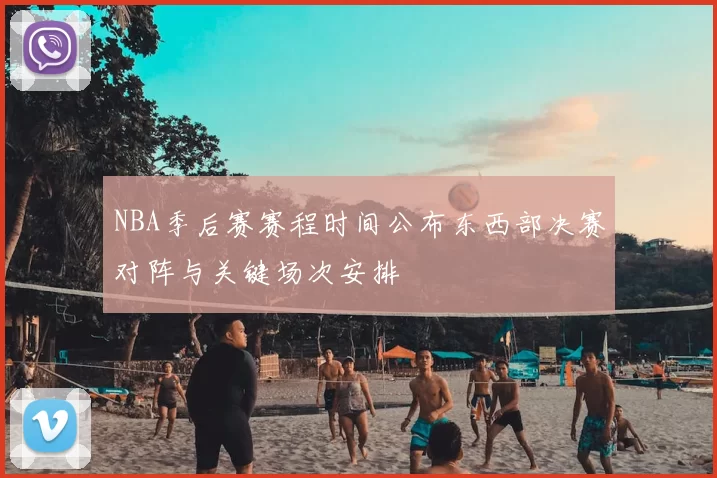 NBA季后赛赛程时间公布东西部决赛对阵与关键场次安排