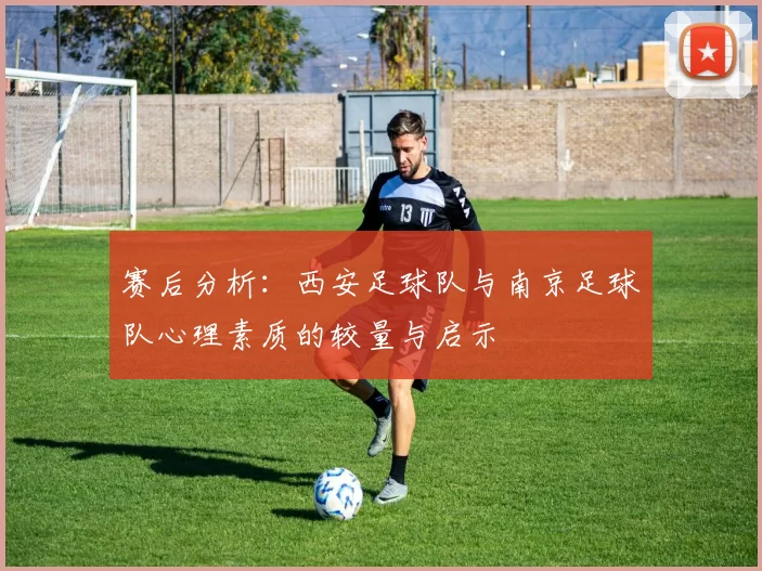 赛后分析：西安足球队与南京足球队心理素质的较量与启示