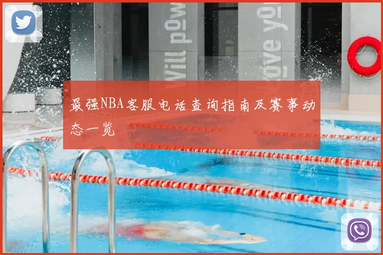 最强NBA客服电话查询指南及赛事动态一览