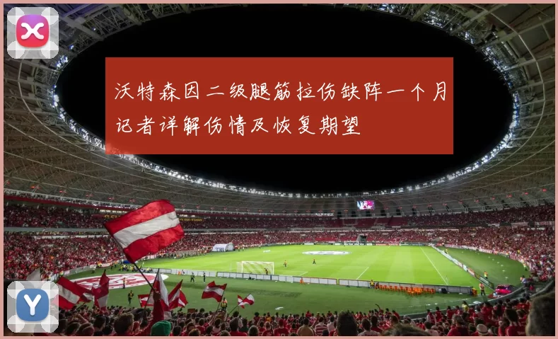 沃特森因二级腿筋拉伤缺阵一个月记者详解伤情及恢复期望