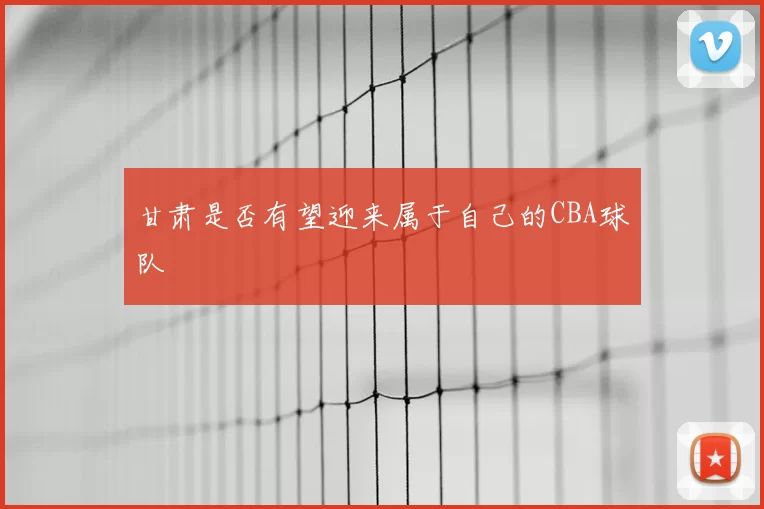 甘肃是否有望迎来属于自己的CBA球队