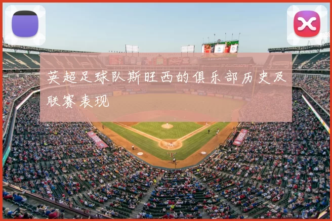 英超足球队斯旺西的俱乐部历史及联赛表现