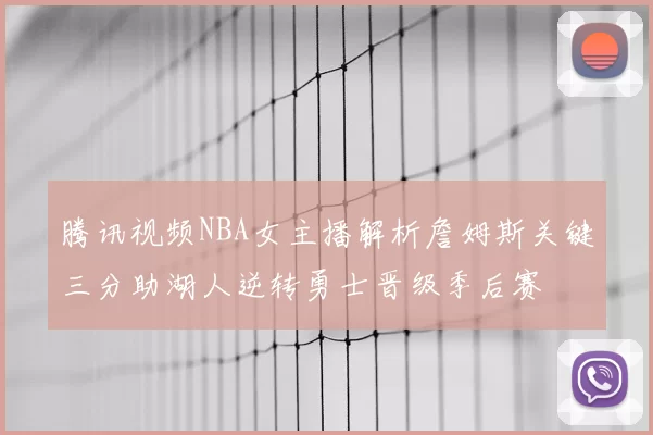 腾讯视频NBA女主播解析詹姆斯关键三分助湖人逆转勇士晋级季后赛