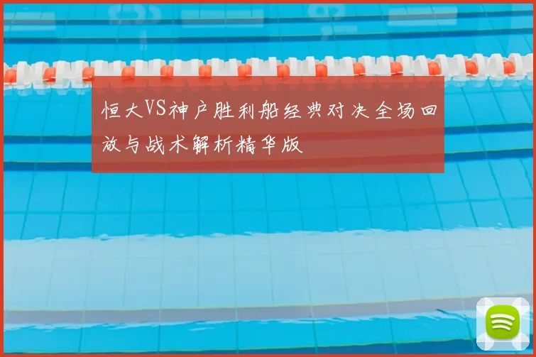 恒大VS神户胜利船经典对决全场回放与战术解析精华版