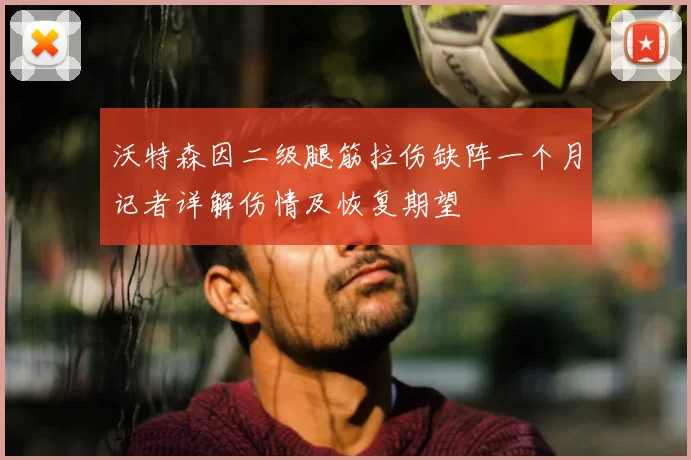 沃特森因二级腿筋拉伤缺阵一个月记者详解伤情及恢复期望