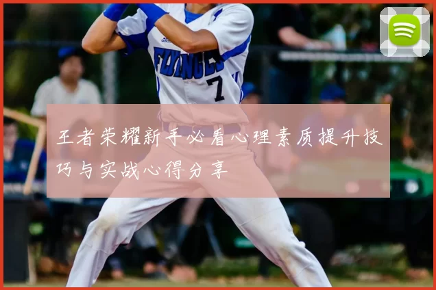 王者荣耀新手必看心理素质提升技巧与实战心得分享