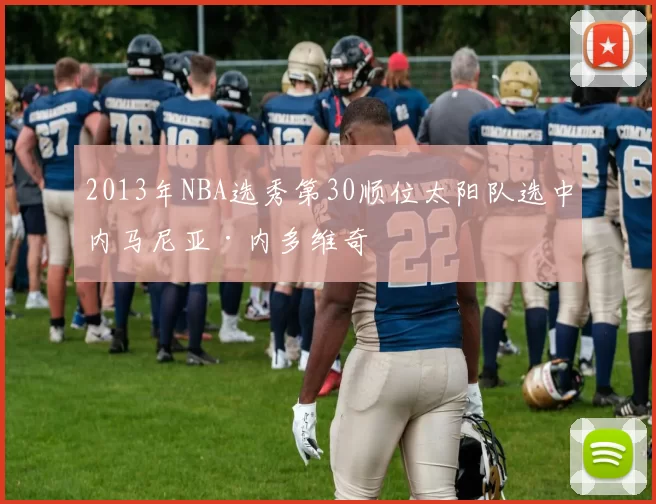 2013年NBA选秀第30顺位太阳队选中内马尼亚·内多维奇