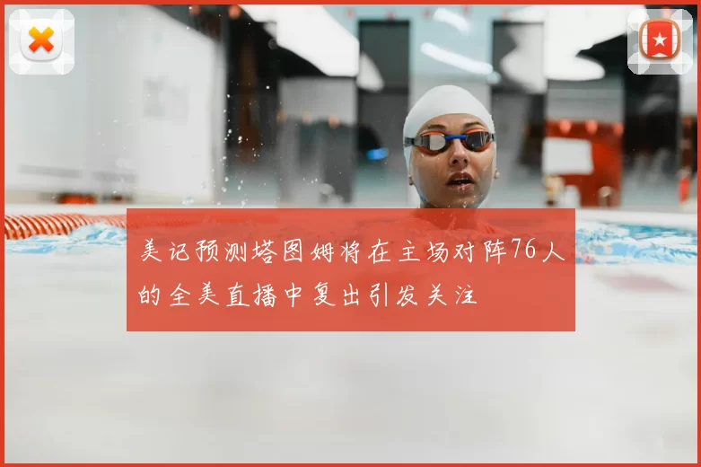 美记预测塔图姆将在主场对阵76人的全美直播中复出引发关注