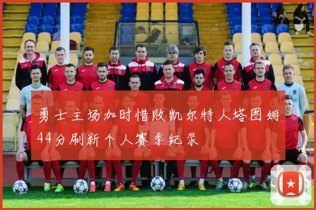 勇士主场加时惜败凯尔特人塔图姆44分刷新个人赛季纪录