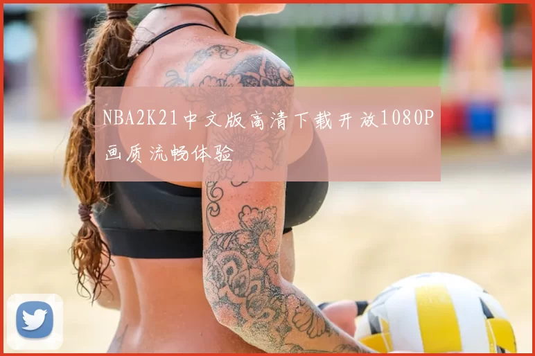 NBA2K21中文版高清下载开放1080P画质流畅体验