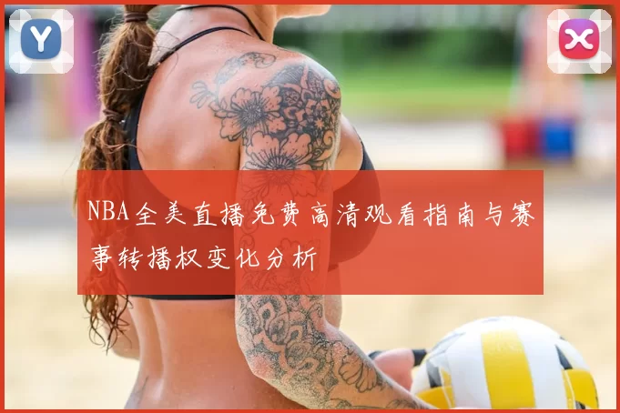 NBA全美直播免费高清观看指南与赛事转播权变化分析