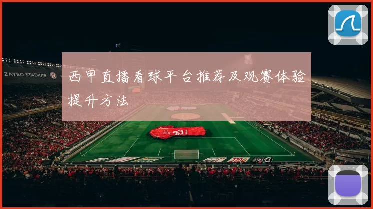 西甲直播看球平台推荐及观赛体验提升方法