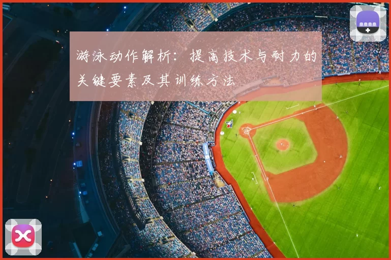 游泳动作解析：提高技术与耐力的关键要素及其训练方法
