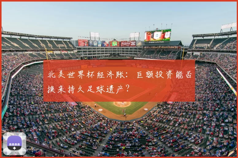 北美世界杯经济账：巨额投资能否换来持久足球遗产？