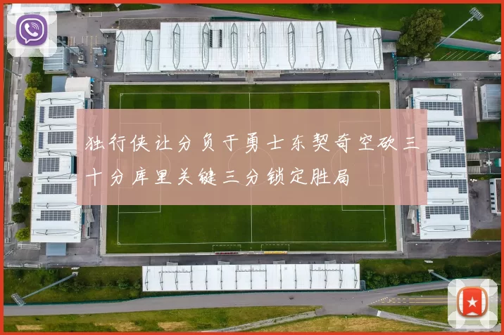 独行侠让分负于勇士东契奇空砍三十分库里关键三分锁定胜局