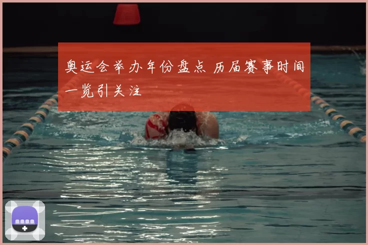 奥运会举办年份盘点 历届赛事时间一览引关注