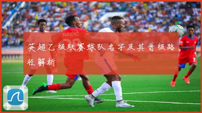 英超乙级联赛球队名字及其晋级路径解析